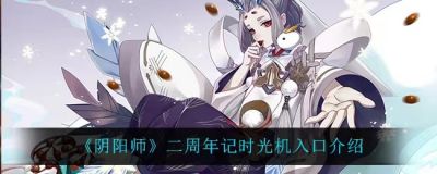 阴阳师二周年时光机在哪,阴阳师二周年时光机入口,阴阳师